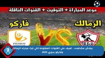 ببلاش مشاهدة.. تعرف على القنوات المفتوحة التي تبث مباراة الزمالك وفاركو بدوري 2025
